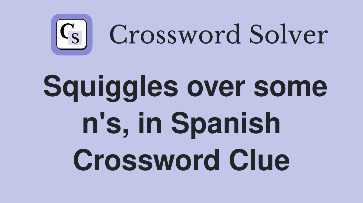 Squiggles over some n's, in Spanish Crossword Clue