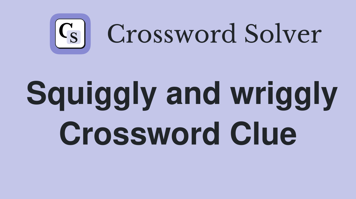 Squiggly and wriggly Crossword Clue
