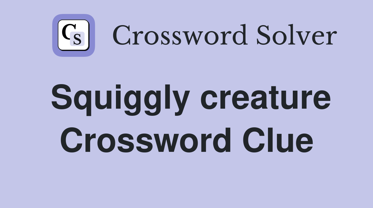 Squiggly creature Crossword Clue