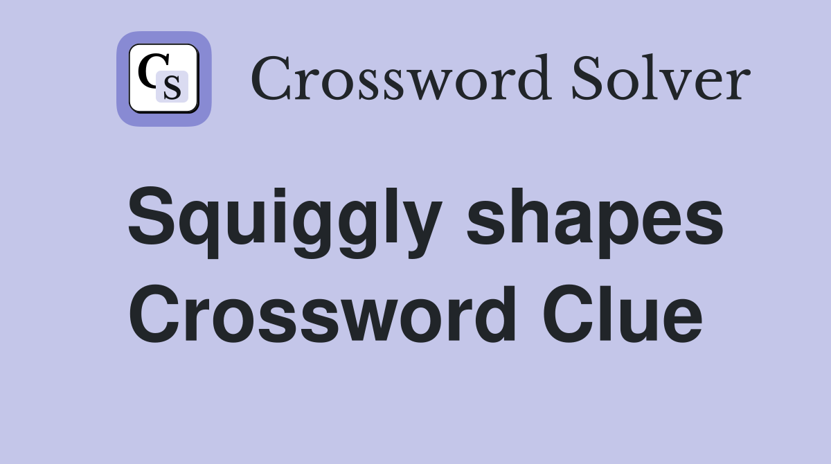 Squiggly shapes Crossword Clue