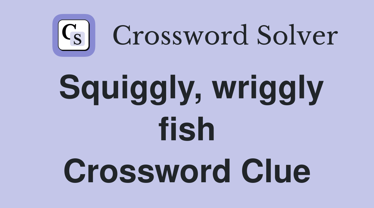 Squiggly, wriggly fish Crossword Clue