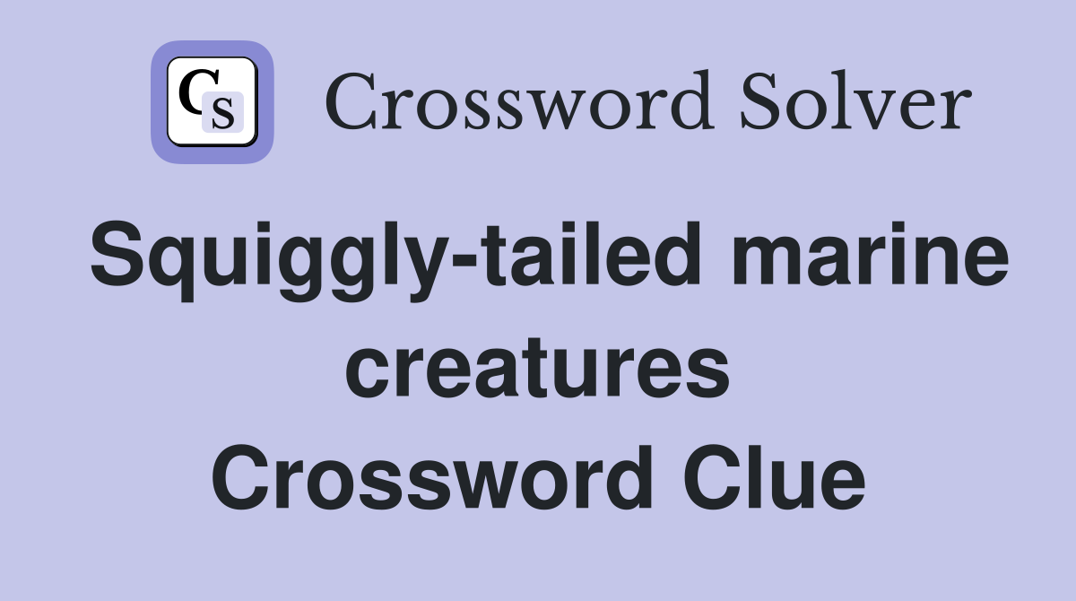 Squiggly-tailed marine creatures Crossword Clue