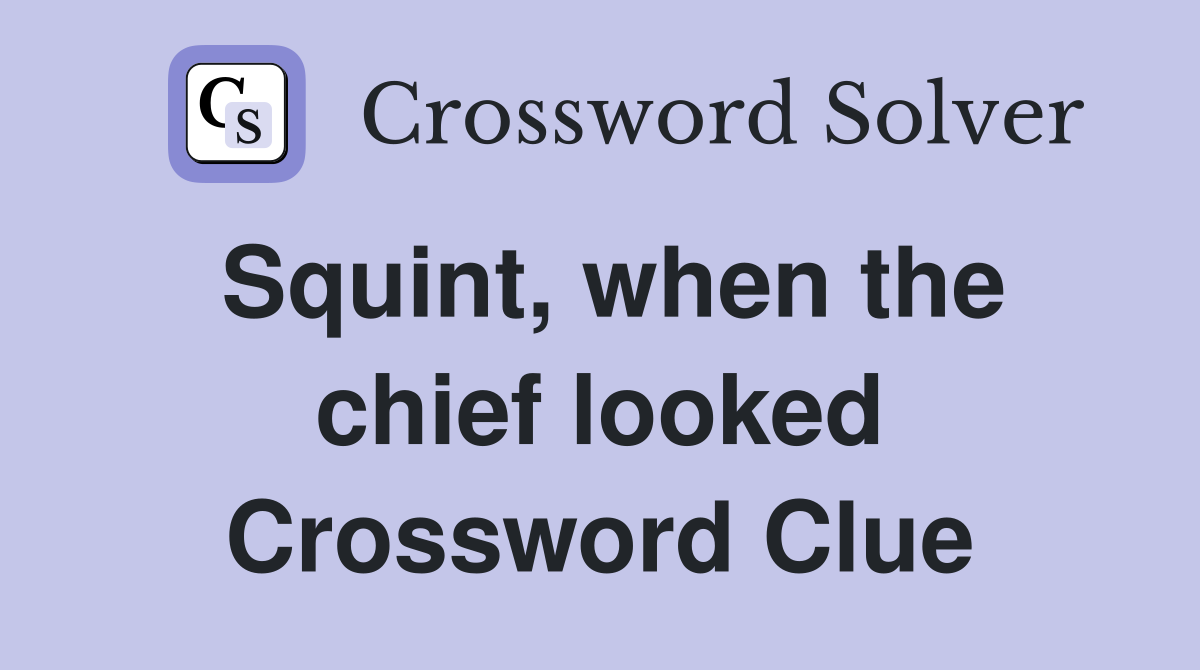Squint, when the chief looked Crossword Clue