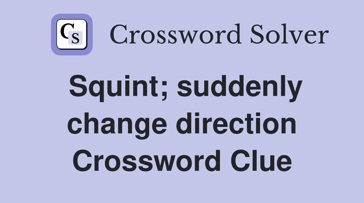 Squint; suddenly change direction Crossword Clue