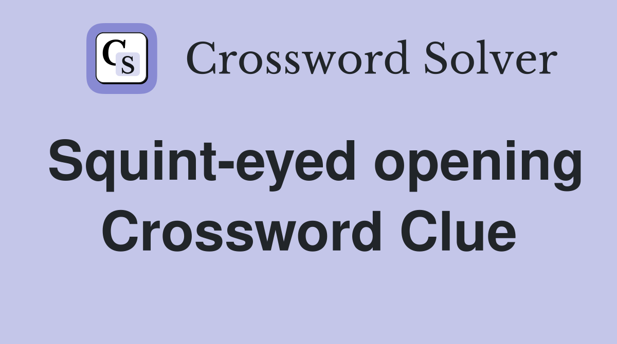 Squint-eyed opening Crossword Clue