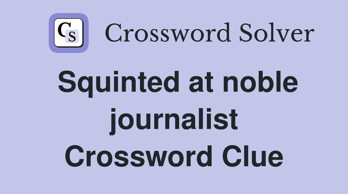 Squinted at noble journalist Crossword Clue