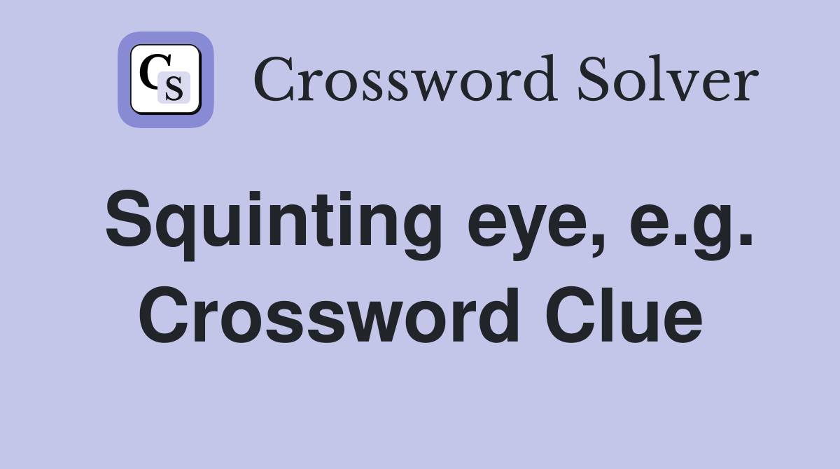 Squinting eye, e.g. Crossword Clue