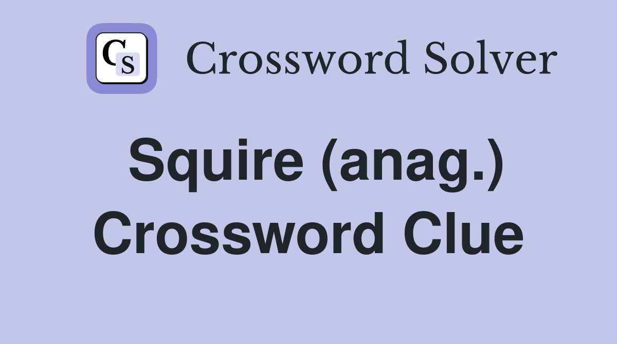 Squire (anag.) Crossword Clue