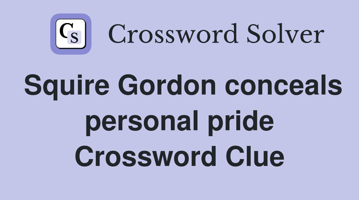 Squire Gordon conceals personal pride Crossword Clue