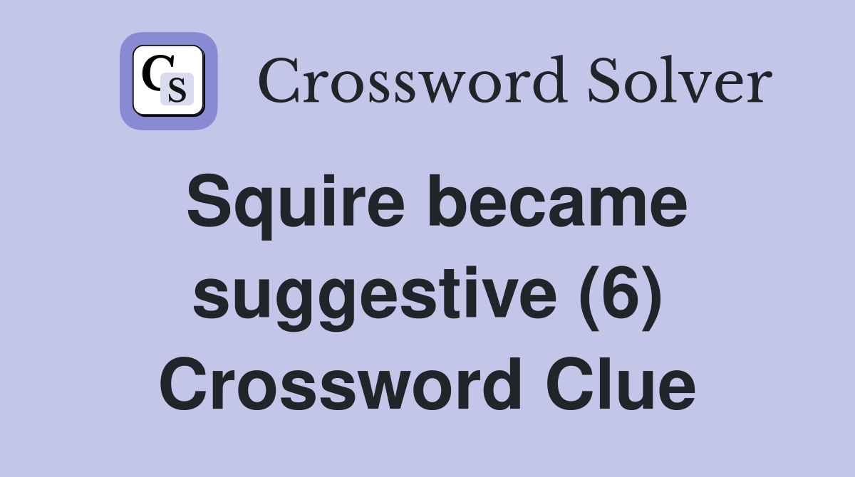 Squire became suggestive (6) Crossword Clue