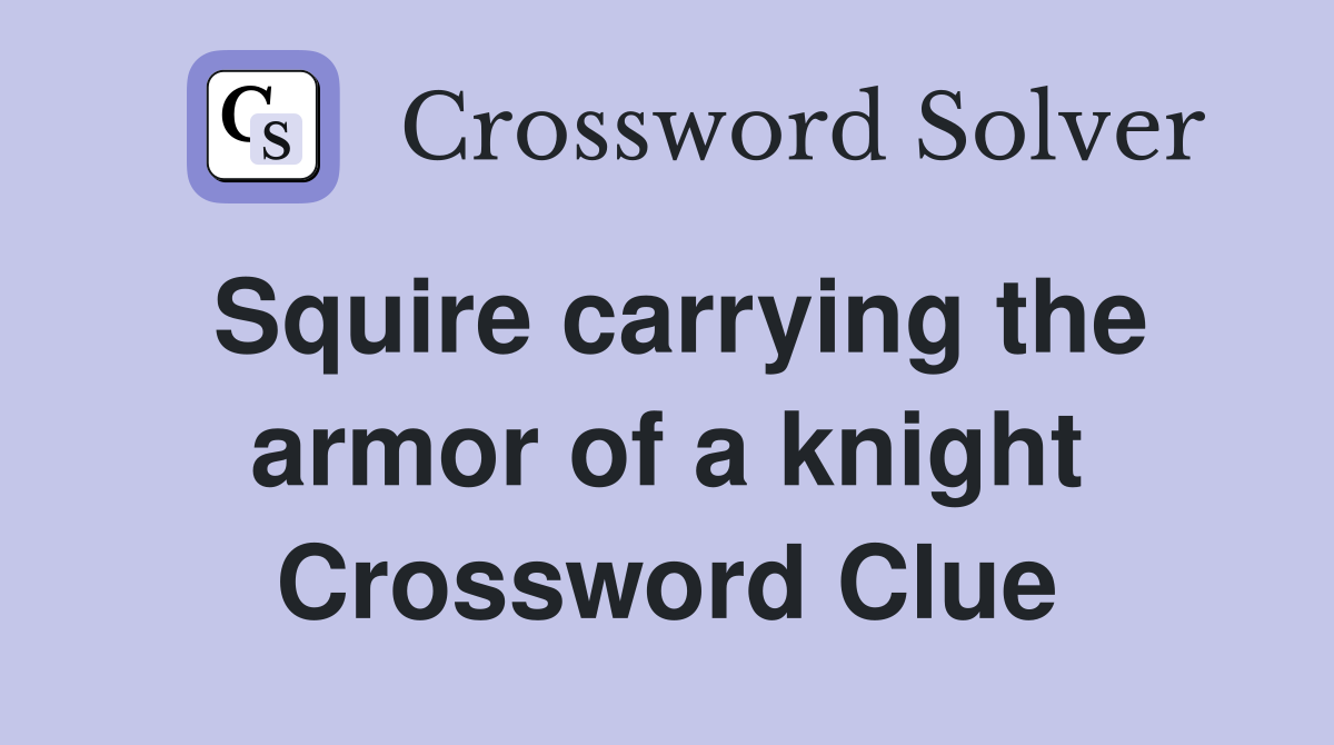 Squire carrying the armor of a knight Crossword Clue