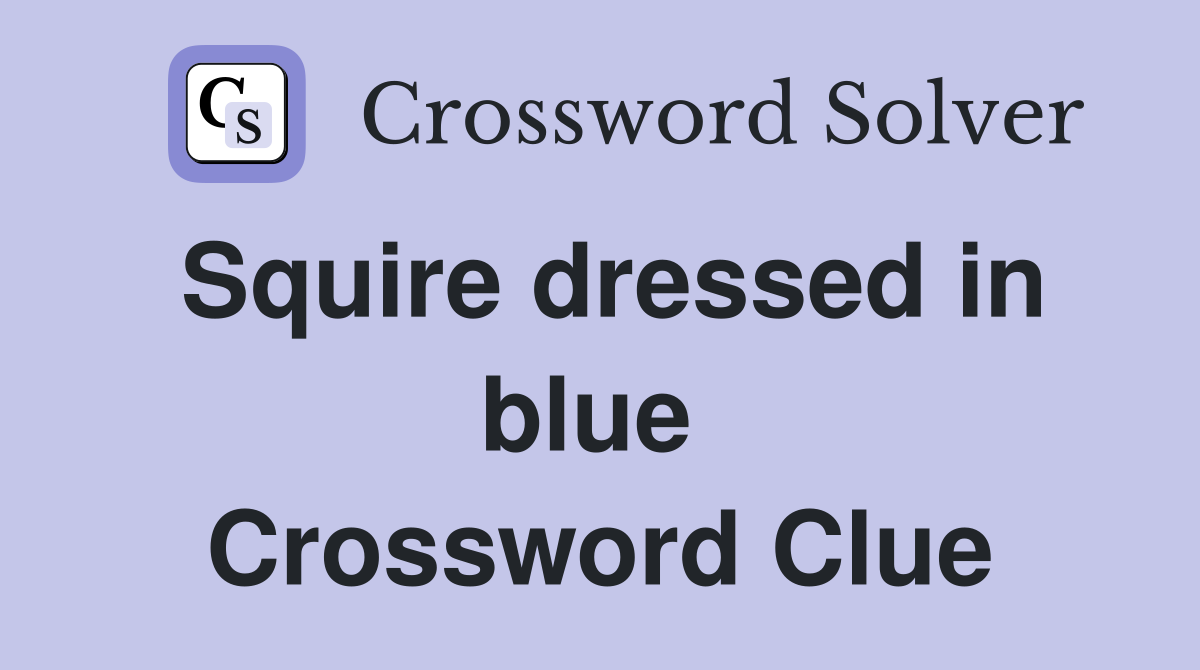 Squire dressed in blue  Crossword Clue