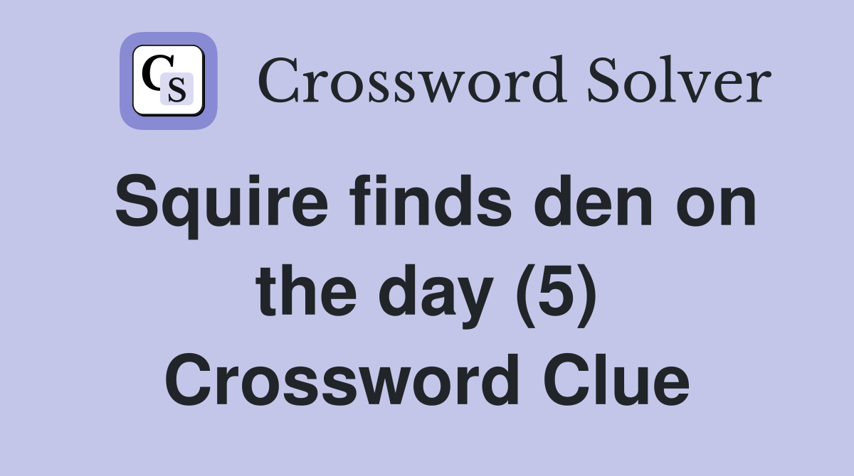 Squire finds den on the day (5) Crossword Clue