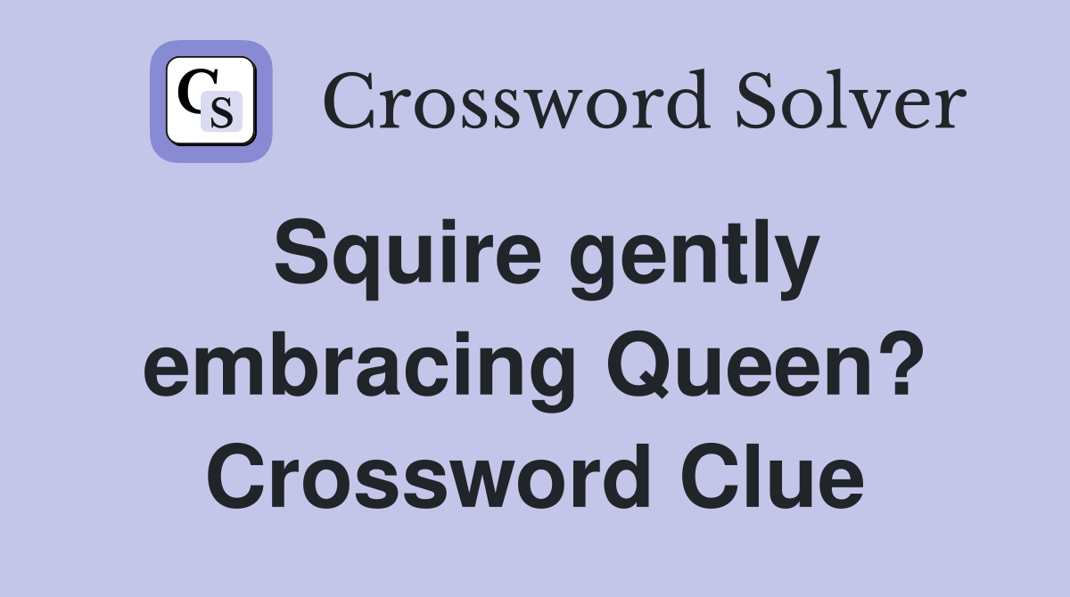 Squire gently embracing Queen? Crossword Clue