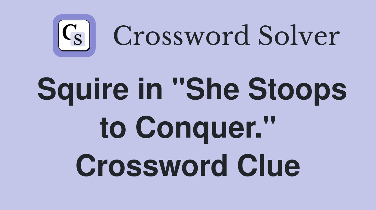 Squire in "She Stoops to Conquer." Crossword Clue