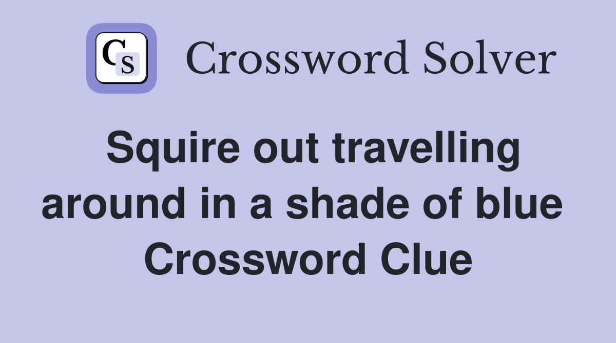 Squire out travelling around in a shade of blue  Crossword Clue