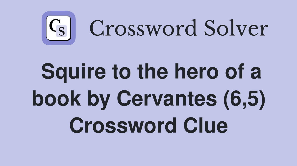 Squire to the hero of a book by Cervantes (6,5) Crossword Clue