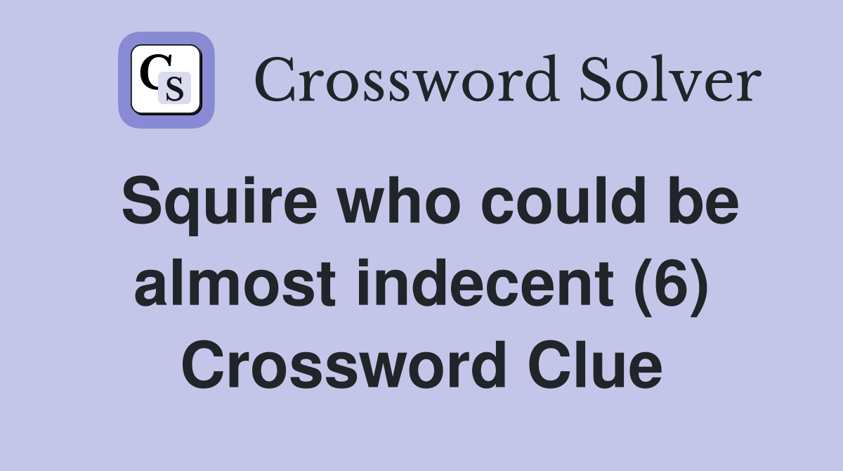 Squire who could be almost indecent (6) Crossword Clue