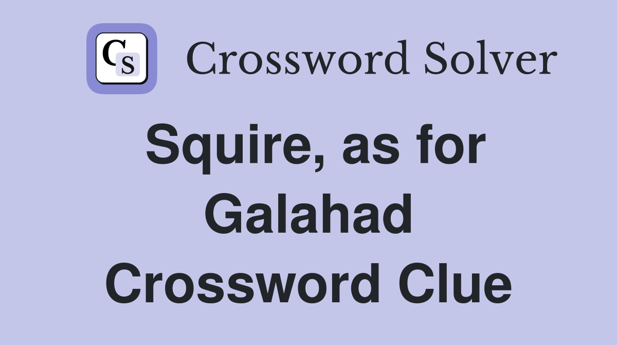 Squire, as for Galahad Crossword Clue
