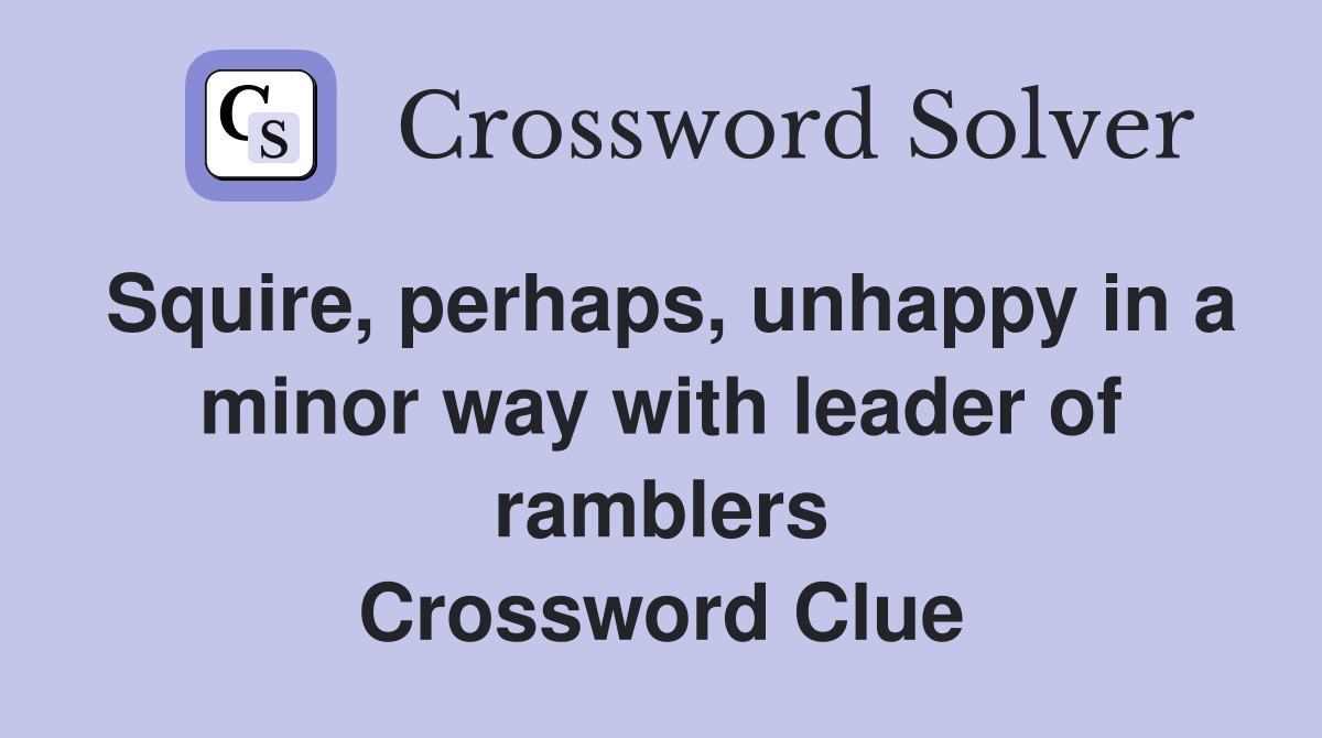 Squire, perhaps, unhappy in a minor way with leader of ramblers Crossword Clue