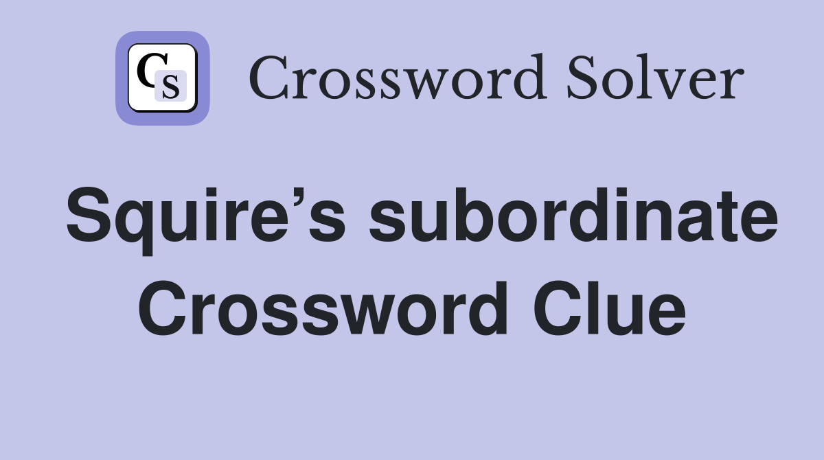 Squire’s subordinate Crossword Clue