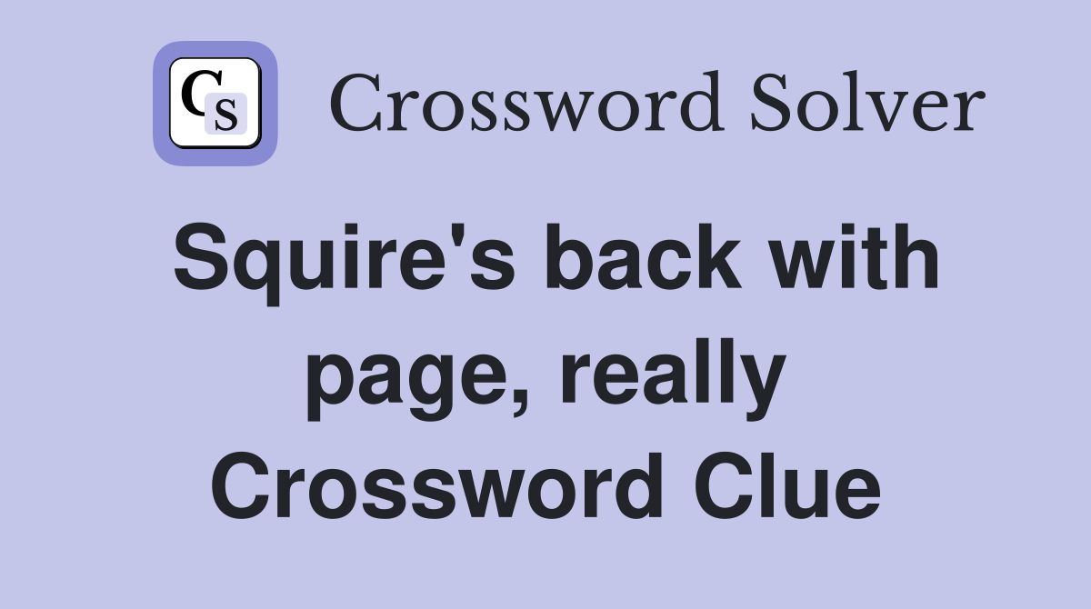 Squire's back with page, really Crossword Clue
