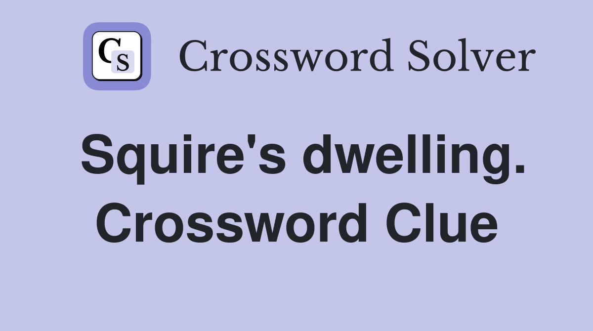 Squire's dwelling. Crossword Clue