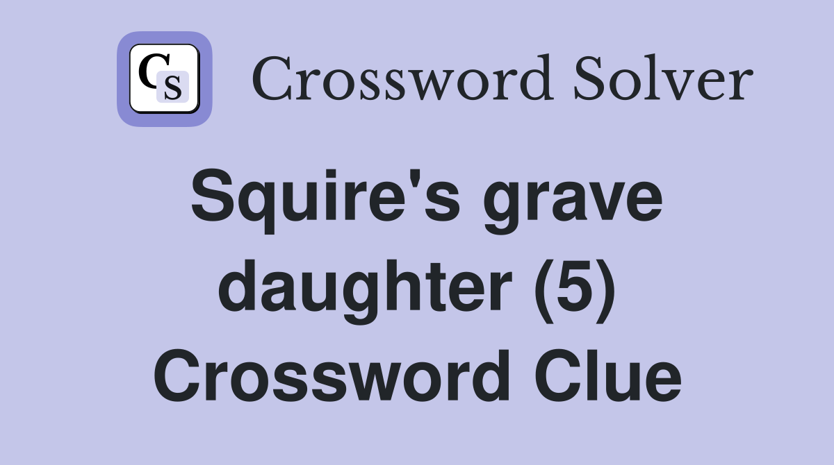 Squire's grave daughter (5) Crossword Clue