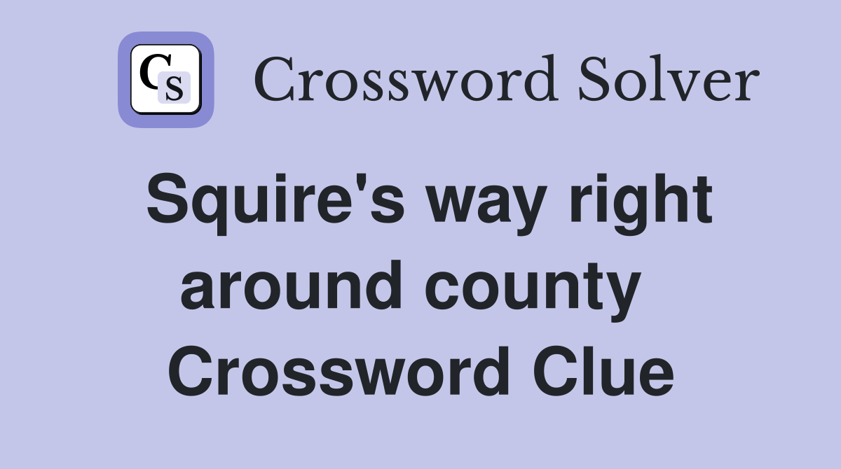 Squire's way right around county  Crossword Clue