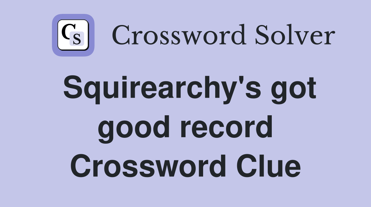 Squirearchy's got good record Crossword Clue