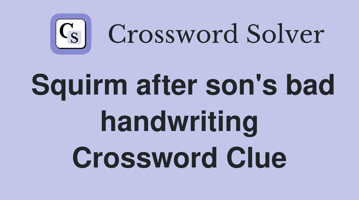 Squirm after son's bad handwriting Crossword Clue