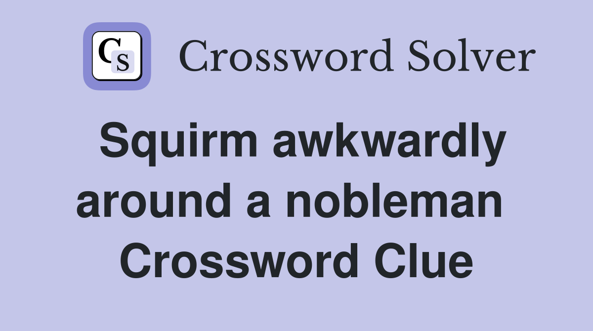 Squirm awkwardly around a nobleman  Crossword Clue