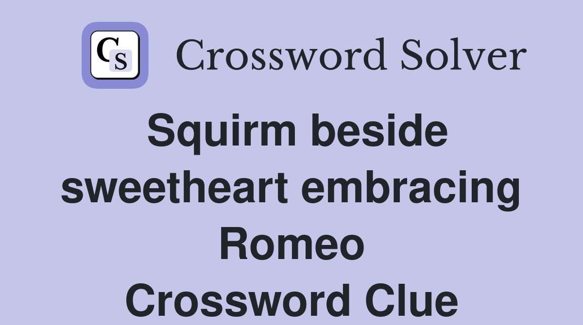 Squirm beside sweetheart embracing Romeo Crossword Clue