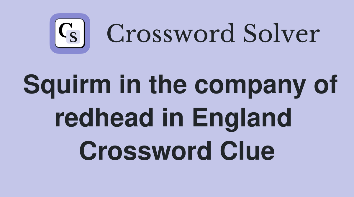 Squirm in the company of redhead in England  Crossword Clue