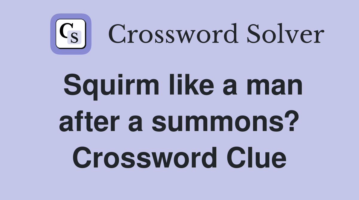 Squirm like a man after a summons? Crossword Clue