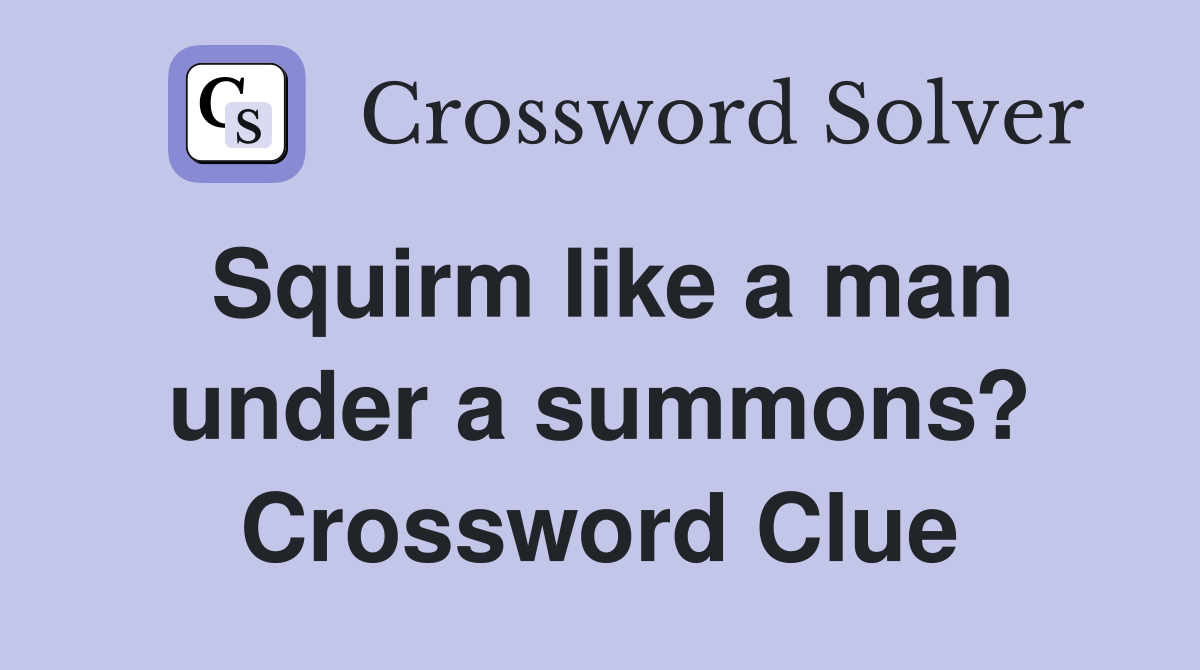 Squirm like a man under a summons? Crossword Clue