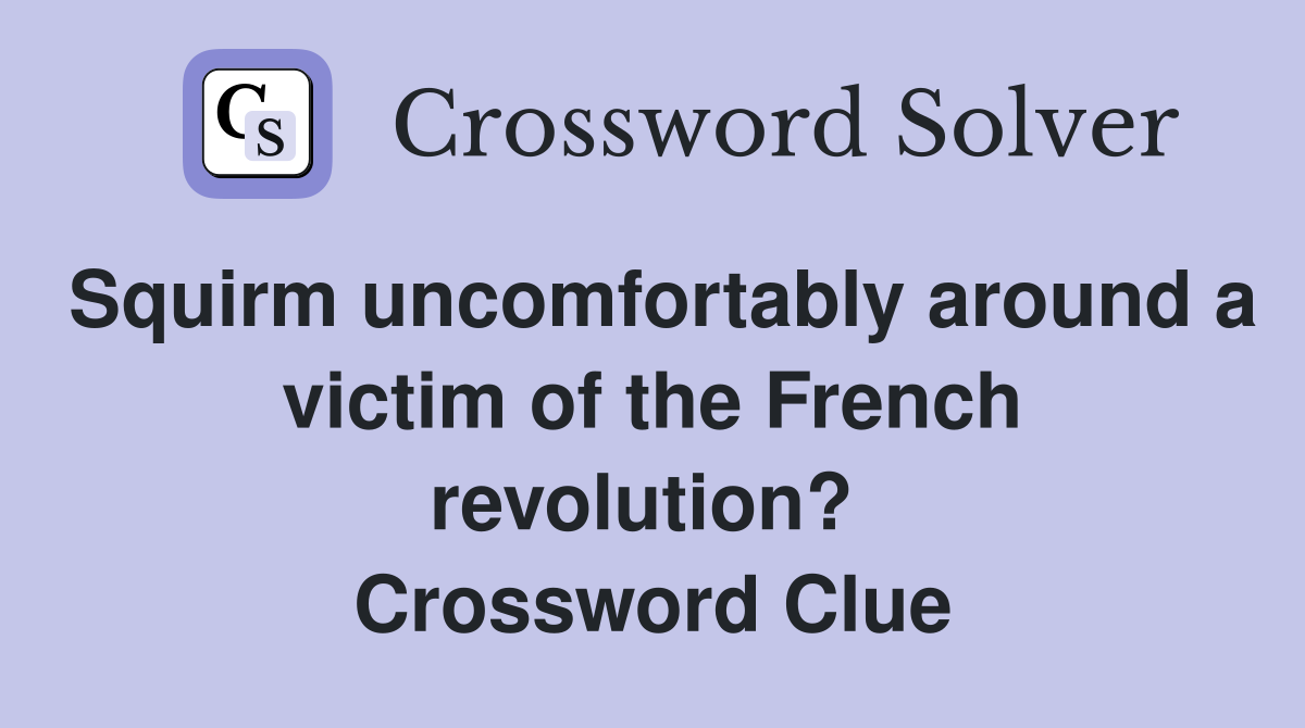 Squirm uncomfortably around a victim of the French revolution?  Crossword Clue