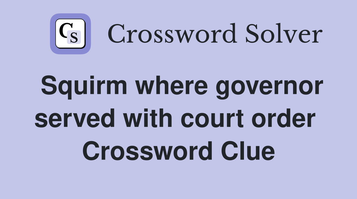 Squirm where governor served with court order  Crossword Clue