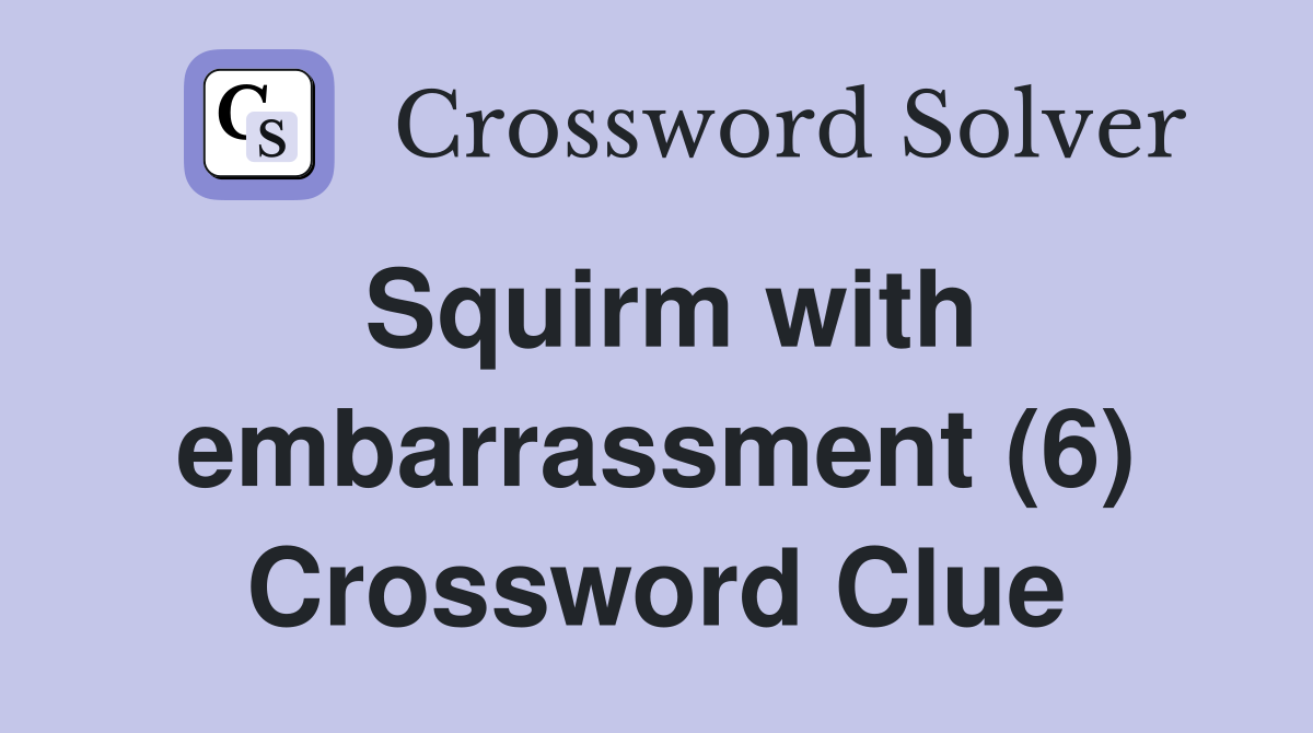 Squirm with embarrassment (6) Crossword Clue