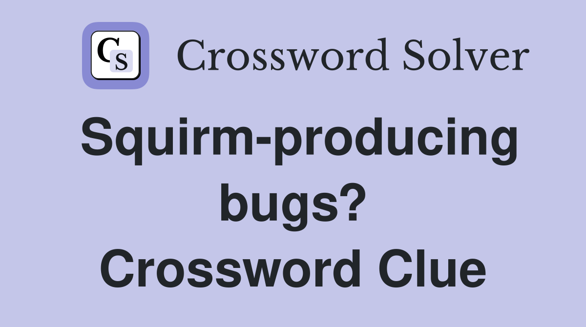 Squirm-producing bugs? Crossword Clue