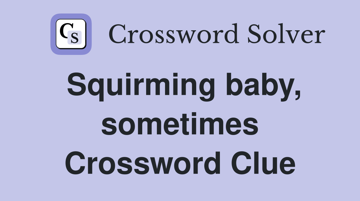 Squirming baby, sometimes Crossword Clue