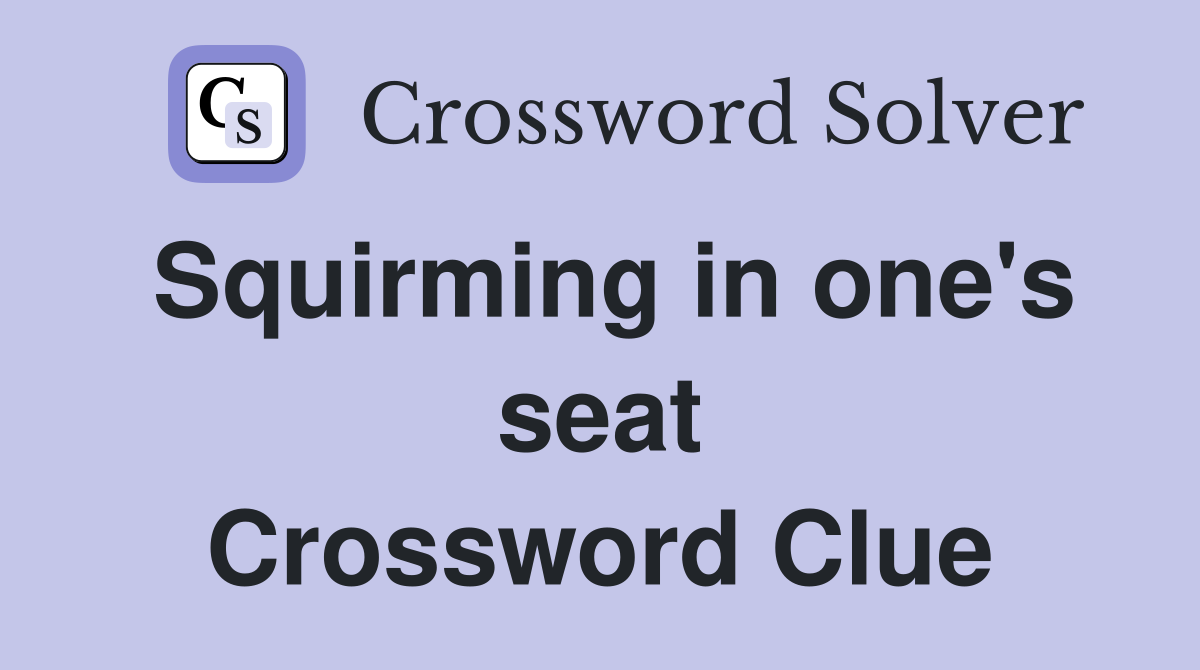 Squirming in one's seat Crossword Clue
