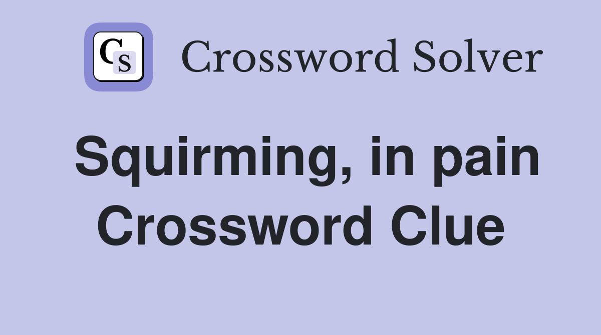 Squirming, in pain Crossword Clue