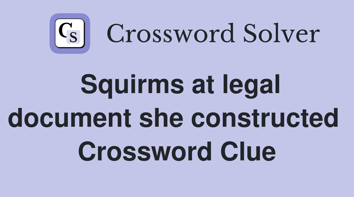 Squirms at legal document she constructed  Crossword Clue