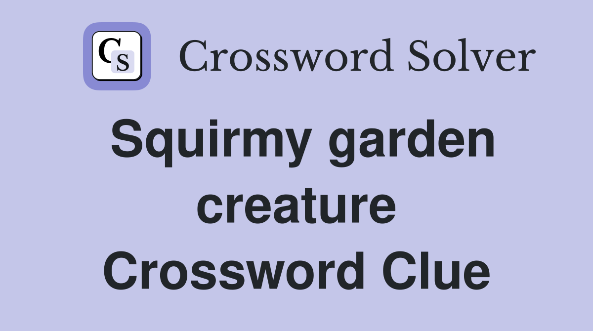 Squirmy garden creature Crossword Clue