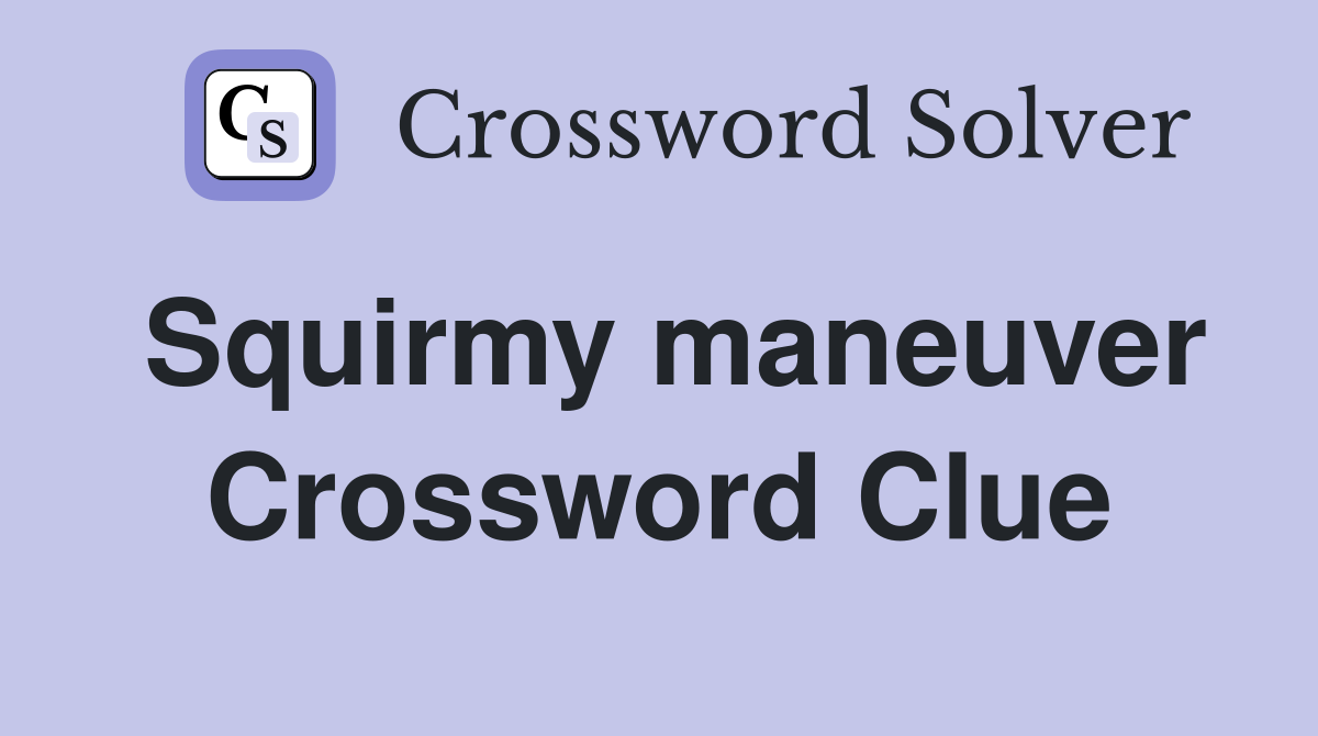Squirmy maneuver Crossword Clue