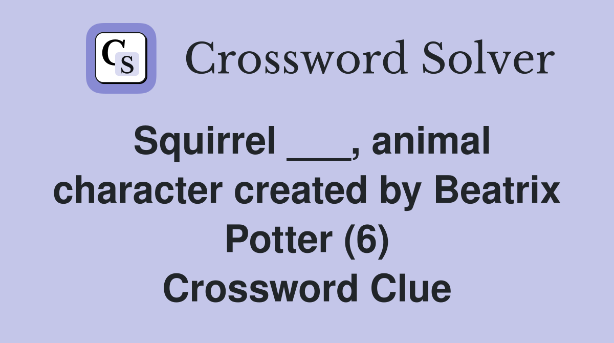 Squirrel ___, animal character created by Beatrix Potter (6) Crossword Clue