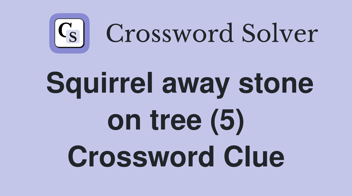 Squirrel away stone on tree (5) Crossword Clue