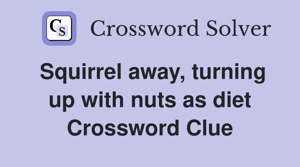 Squirrel away, turning up with nuts as diet Crossword Clue