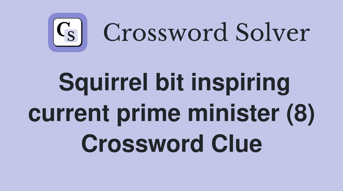 Squirrel bit inspiring current prime minister (8) Crossword Clue